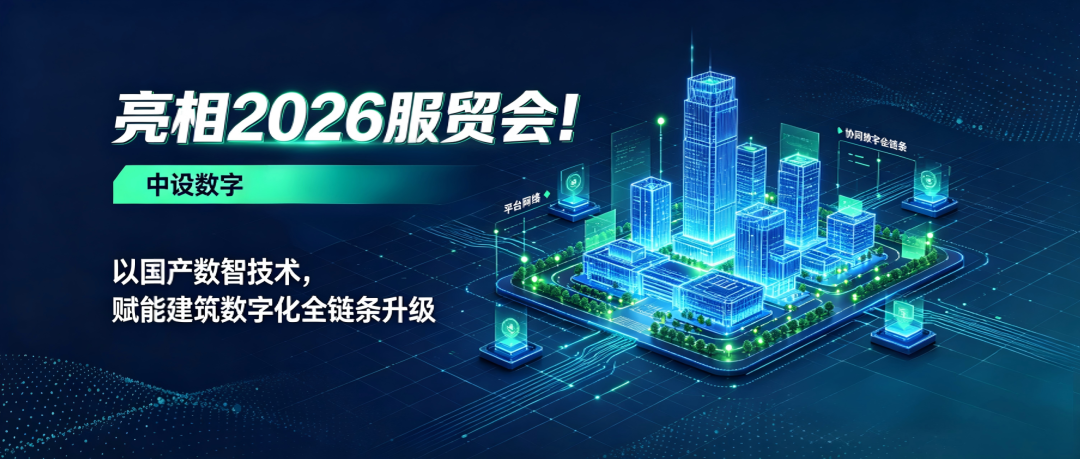 亮相2026服贸会！中设数字以国产数智技术，赋能建筑数字化全链条升级
